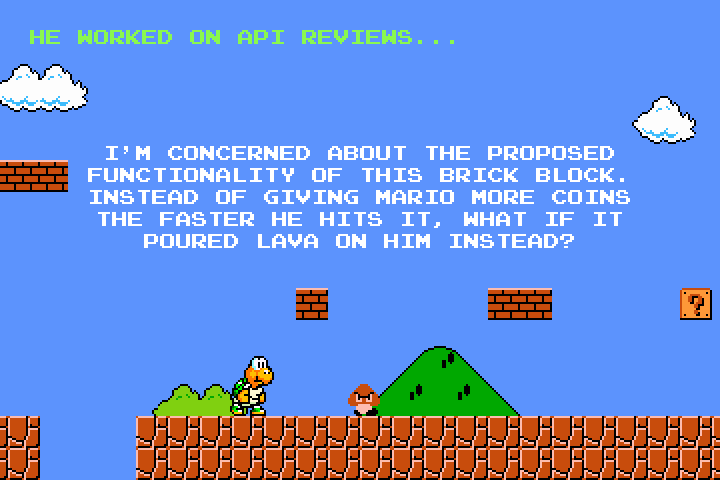 Remi and a goomba stand in World 1-1.  The text at the top reads, 'He worked on API reviews...' and below that, 'I'm concerned about the proposed functionality of this brick block.  Instead of giving Mario more coins the faster he hits it, what if it poured lava on him instead?'