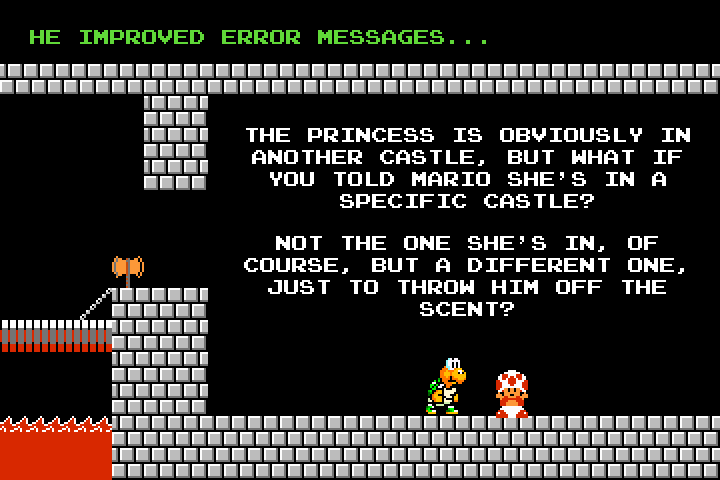 Remi stands at the end of a castle level facing a toadstool.  The text at the top reads, 'He improved error messages...' and below that, 'The princess is obviously in another castle, but what if you told Mario she's in a specific castle?  Not the one she's in, of course, but a different one, just to throw him off the scent?'